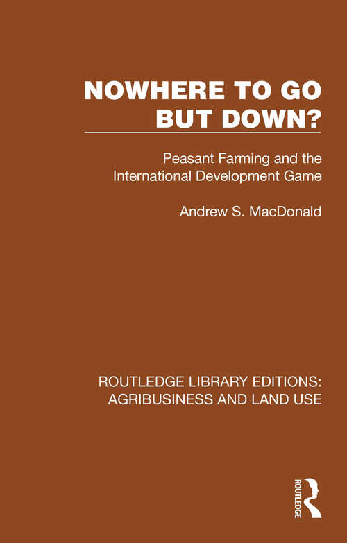 Book cover of Nowhere To Go But Down?: Peasant Farming and the International Development Game (Routledge Library Editions: Agribusiness and Land Use #17)