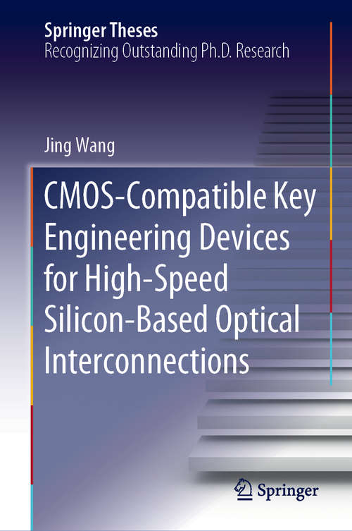 Book cover of CMOS-Compatible Key Engineering Devices for High-Speed Silicon-Based Optical Interconnections (1st ed. 2019) (Springer Theses)