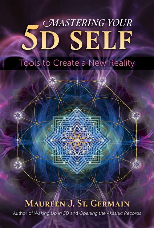 Book cover of Mastering Your 5D Self: Tools to Create a New Reality