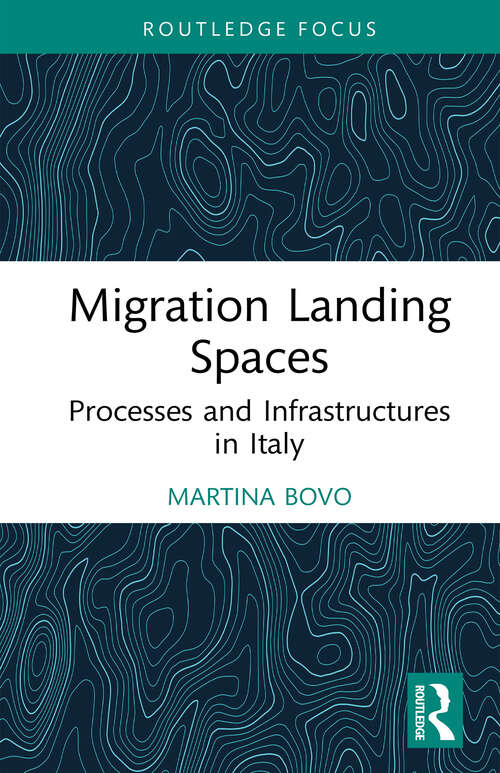 Book cover of Migration Landing Spaces: Processes and Infrastructures in Italy (Routledge Studies in Development, Mobilities and Migration)