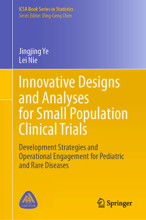 Book cover of Innovative Designs and Analyses for Small Population Clinical Trials: Development Strategies and Operational Engagement for Pediatric and Rare Diseases (ICSA Book Series in Statistics)