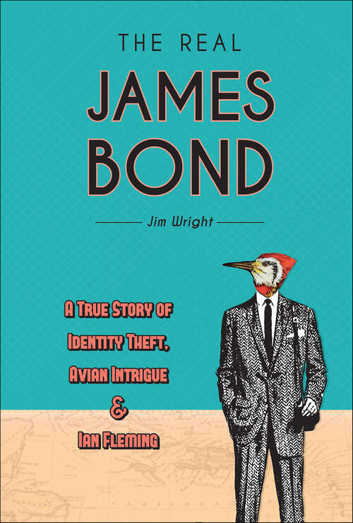 Book cover of The Real James Bond: A True Story of Identity Theft, Avian Intrigue, & Ian Fleming