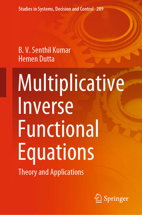 Book cover of Multiplicative Inverse Functional Equations: Theory and Applications (1st ed. 2020) (Studies in Systems, Decision and Control #289)