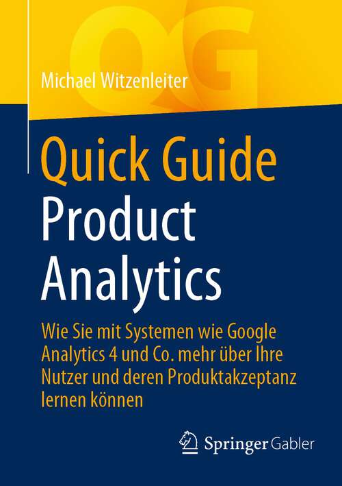 Book cover of Quick Guide Product Analytics: Wie Sie mit Systemen wie Google Analytics 4 und Co. mehr über Ihre Nutzer und deren Produktakzeptanz lernen können (1. Aufl. 2023) (Quick Guide)