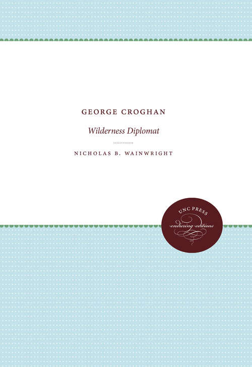 Book cover of George Croghan: Wilderness Diplomat (Published by the Omohundro Institute of Early American History and Culture and the University of North Carolina Press)