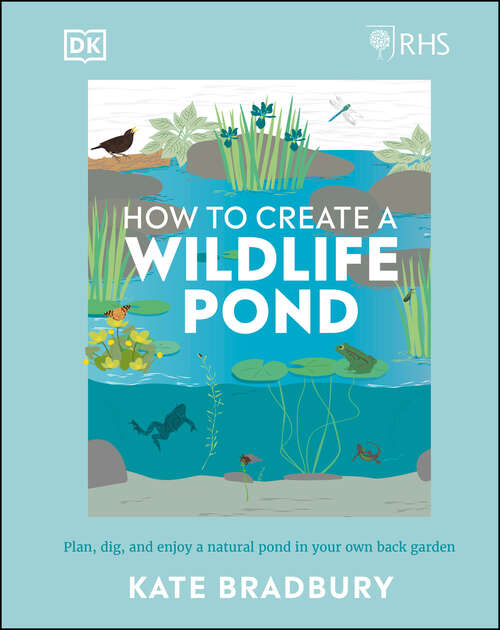 Book cover of RHS How to Create a Wildlife Pond: Plan, Dig, and Enjoy a Natural Pond in Your Own Back Garden