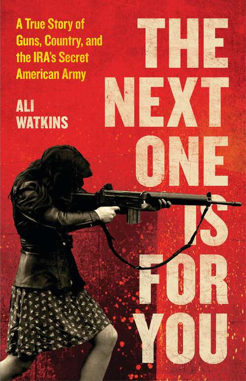 Book cover of The Next One Is for You: A True Story of Guns, Country, and the IRA's Secret American Army