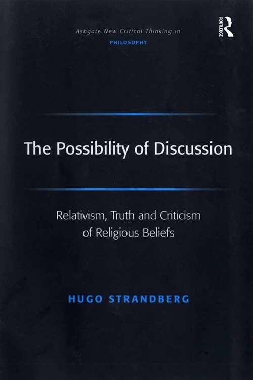 Book cover of The Possibility of Discussion: Relativism, Truth and Criticism of Religious Beliefs (Ashgate New Critical Thinking In Philosophy Ser.)