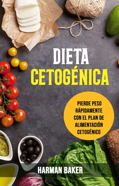 Book cover of Dieta Cetogénica: Pierde Peso Rápidamente Con El Plan De Alimentación Cetogénico.