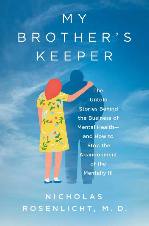 Book cover of My Brother's Keeper: The Untold Stories Behind the Business of Mental Health—and How to Stop the Abandonment of the Mentally Ill