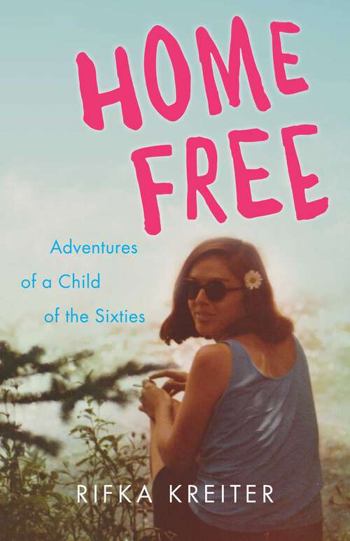 Book cover of Home Free: Adventures of a Child of the Sixties