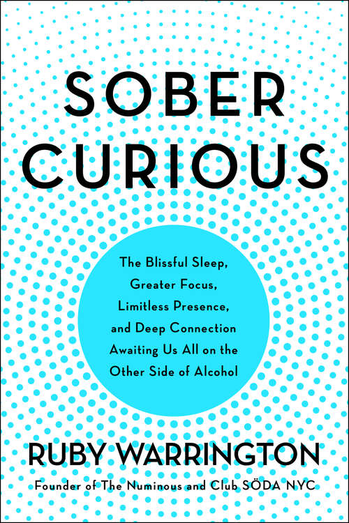 Book cover of Sober Curious: The Blissful Sleep, Greater Focus, Limitless Presence, and Deep Connection Awaiting Us All on the Other Side of Alcohol