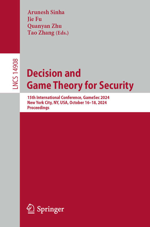 Book cover of Decision and Game Theory for Security: 15th International Conference, GameSec 2024, New York City, NY, USA, October 16–18, 2024, Proceedings (Lecture Notes in Computer Science #14908)