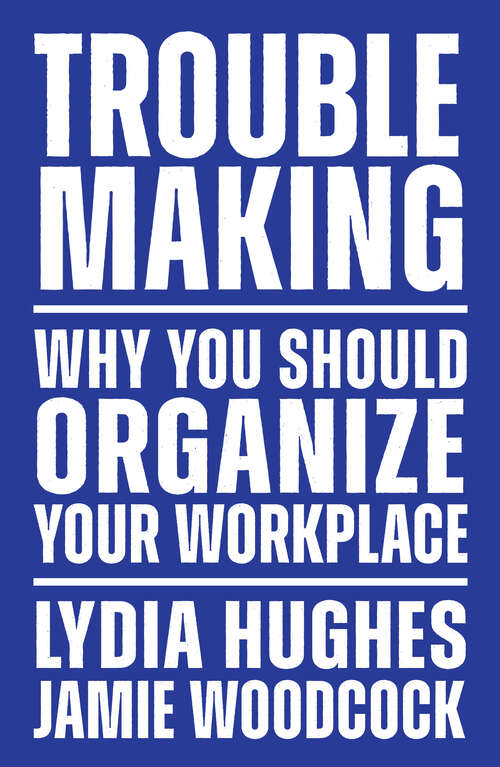 Book cover of Troublemaking: Why You Should Organize Your Workplace