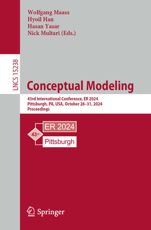 Book cover of Conceptual Modeling: 43rd International Conference, ER 2024, Pittsburgh, PA, USA, October 28–31, 2024, Proceedings (Lecture Notes in Computer Science #15238)