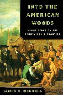 Book cover of Into the American Woods: Negotiators on the Pennsylvania Frontier