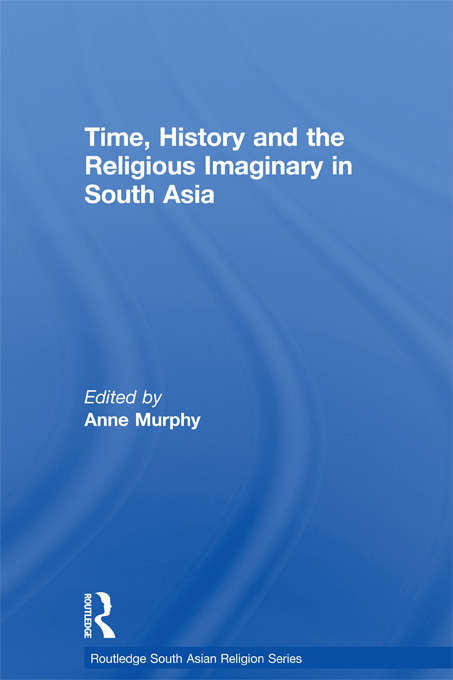 Book cover of Time, History and the Religious Imaginary in South Asia (Routledge South Asian Religion Series)