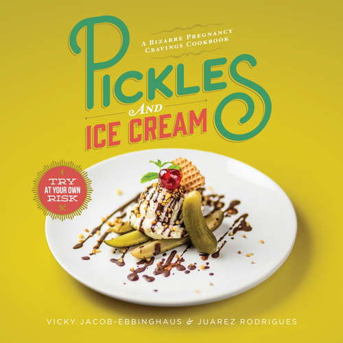 Book cover of Pickles and Ice Cream: Gastronomic Delights for Every Pregnancy Craving