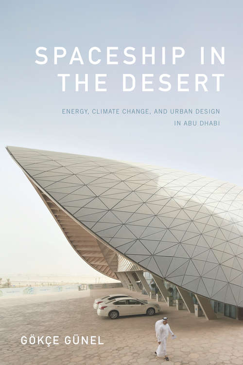 Book cover of Spaceship in the Desert: Energy, Climate Change, and Urban Design in Abu Dhabi (Experimental Futures)