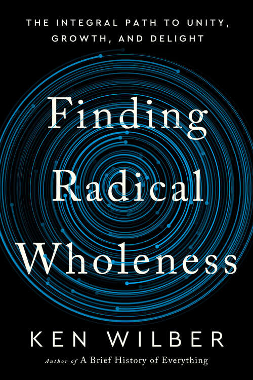 Book cover of Finding Radical Wholeness: The Integral Path to Unity, Growth, and Delight