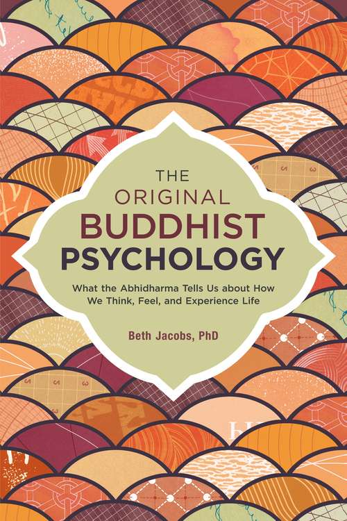 Book cover of The Original Buddhist Psychology: What the Abhidharma Tells Us About How We Think, Feel, and Experience Life