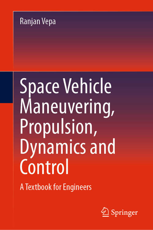 Book cover of Space Vehicle Maneuvering, Propulsion, Dynamics and Control: A Textbook for Engineers (2024)