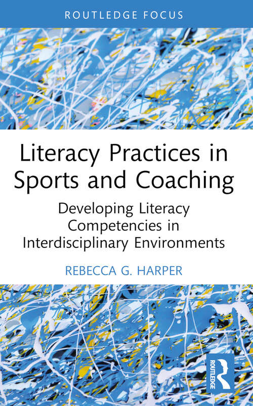 Book cover of Literacy Practices in Sports and Coaching: Developing Literacy Competencies in Interdisciplinary Environments (Routledge Research in Literacy Education)