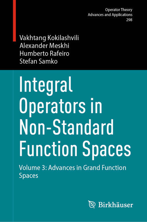 Book cover of Integral Operators in Non-Standard Function Spaces: Volume 3: Advances in Grand Function Spaces (Operator Theory: Advances and Applications #298)