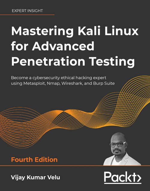 Book cover of Mastering Kali Linux for Advanced Penetration Testing: Apply a proactive approach to secure your cyber infrastructure and enhance your pentesting skills, 4th Edition (3)