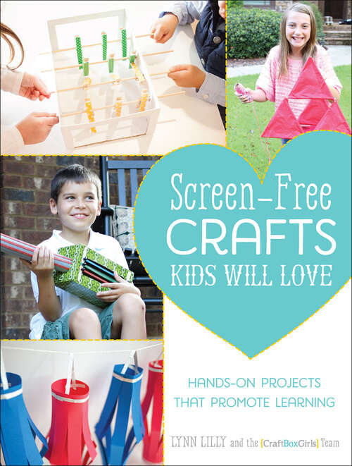 Book cover of Screen-Free Crafts Kids Will Love: Fun Activities that Inspire Creativity, Problem-Solving and Lifelong Learning