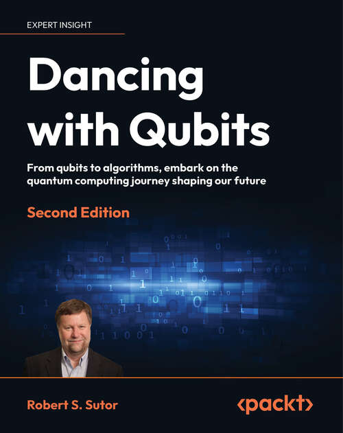 Book cover of Dancing with Qubits: From qubits to algorithms, embark on the quantum computing journey shaping our future