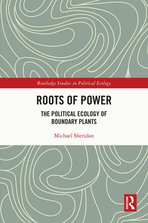 Book cover of Roots of Power: The Political Ecology of Boundary Plants (Routledge Studies in Political Ecology)