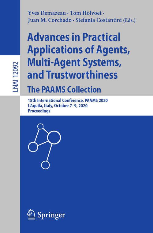 Book cover of Advances in Practical Applications of Agents, Multi-Agent Systems, and Trustworthiness. The PAAMS Collection: 18th International Conference, PAAMS 2020, L'Aquila, Italy, October 7–9, 2020, Proceedings (1st ed. 2020) (Lecture Notes in Computer Science #12092)