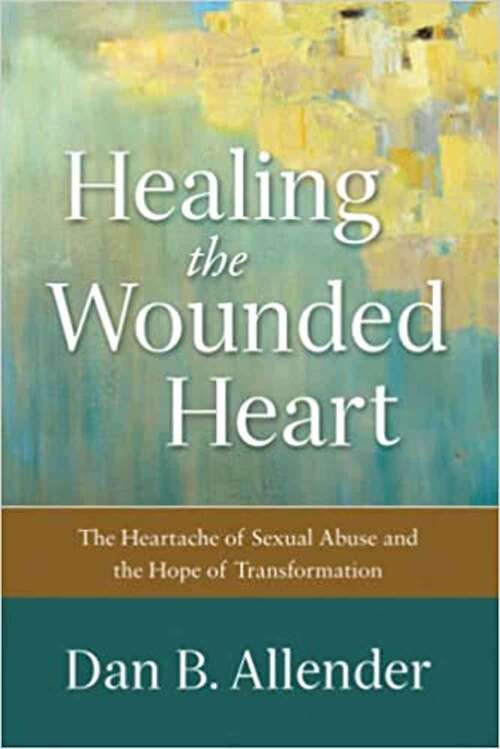 Book cover of Healing the Wounded Heart: The Heartache of Sexual Abuse and the Hope of Transformation