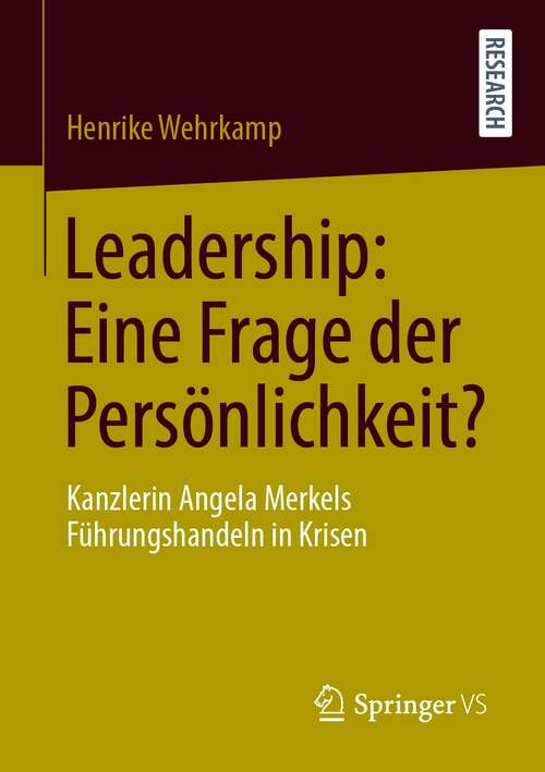 Book cover of Leadership: Eine Frage der Persönlichkeit?: Kanzlerin Angela Merkels Führungshandeln in Krisen (1. Aufl. 2020)