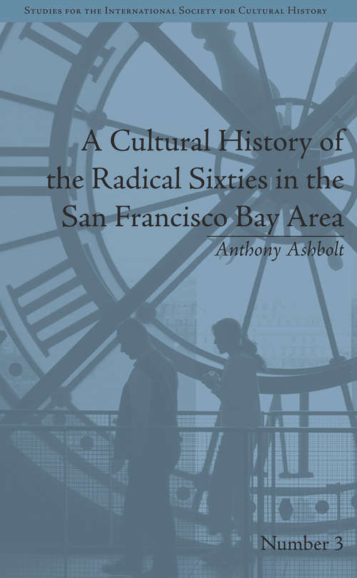 Book cover of A Cultural History of the Radical Sixties in the San Francisco Bay Area (Studies for the International Society for Cultural History #3)