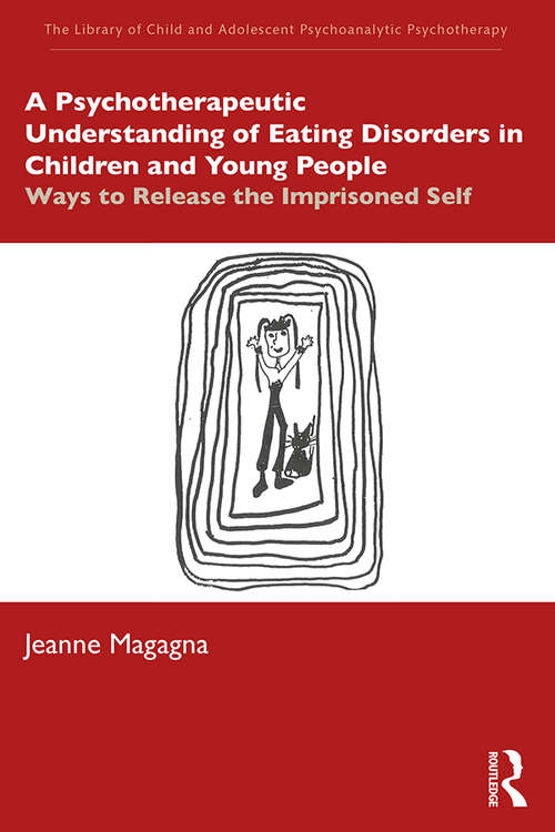 Book cover of A Psychotherapeutic Understanding of Eating Disorders in Children and Young People: Ways to Release the Imprisoned Self (The Library of Child and Adolescent Psychoanalytic Psychotherapy)