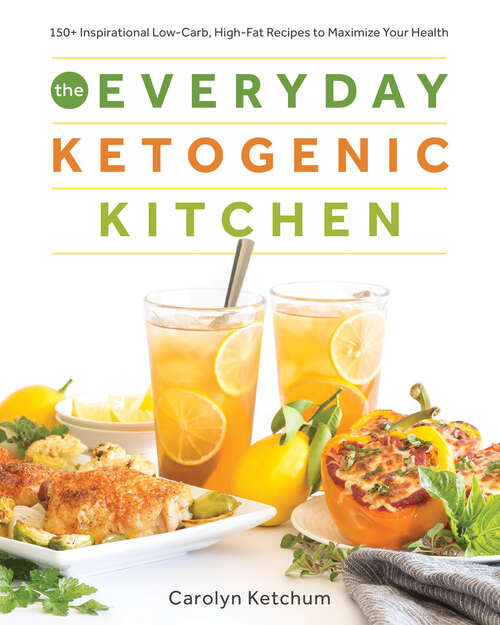 Book cover of Everyday Ketogenic Kitchen: With More Than 150 Inspirational Low-carb, High-fat Recipes To Maximize Your Health
