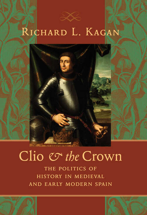 Book cover of Clio and the Crown: The Politics of History in Medieval and Early Modern Spain