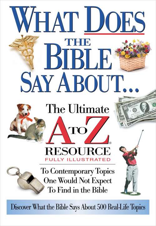 Book cover of What Does the Bible Say About...: The Ultimate A To Z Resource (Fully Illustrated) (A to Z Series)