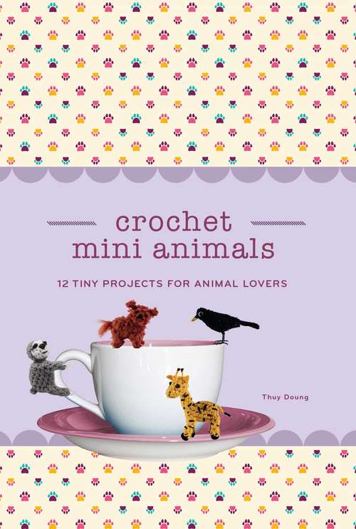 Book cover of Crochet Mini Animals: 12 Tiny Projects for Animal Lovers