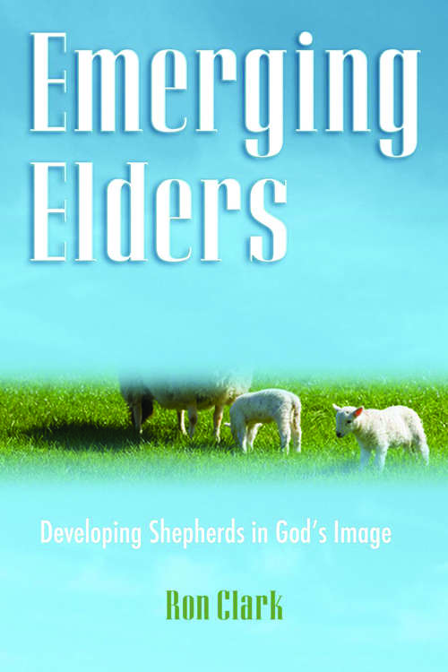 Book cover of Emerging Elders: Developing Shepherd's in God's Image