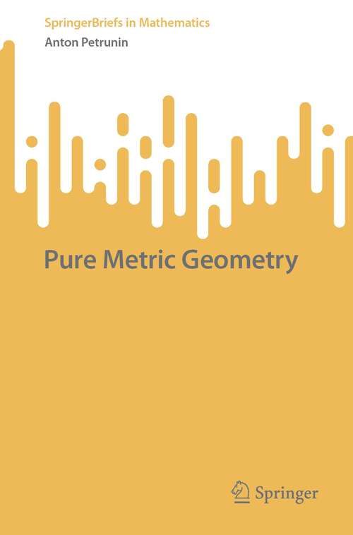 Book cover of Pure Metric Geometry (1st ed. 2023) (SpringerBriefs in Mathematics)