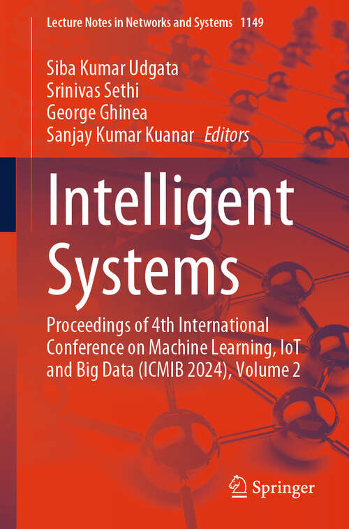 Book cover of Intelligent Systems: Proceedings of 4th International Conference on Machine Learning, IoT and Big Data (ICMIB 2024), Volume 2 (Lecture Notes in Networks and Systems #1149)