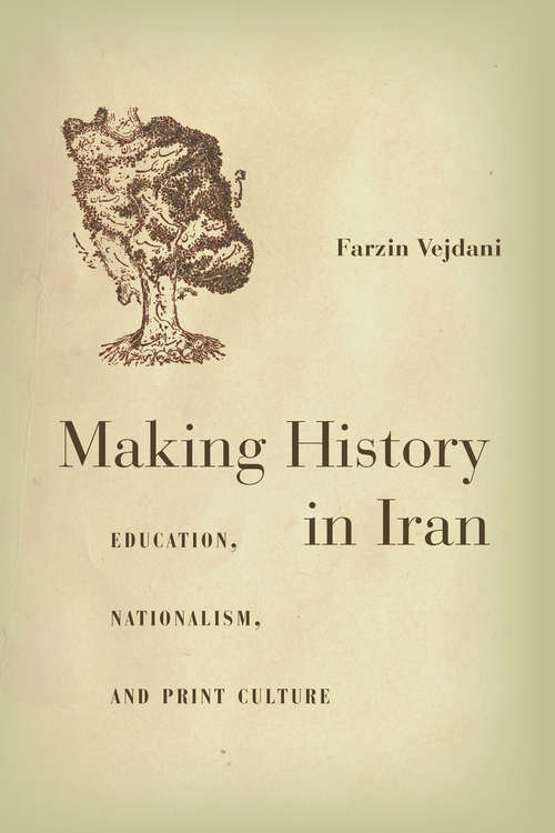 Book cover of Making History in Iran: Education, Nationalism, and Print Culture