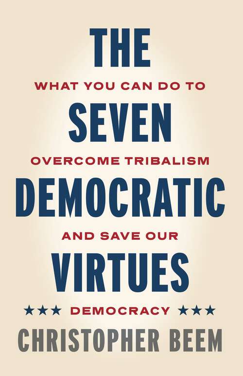 Book cover of The Seven Democratic Virtues: What You Can Do to Overcome Tribalism and Save Our Democracy