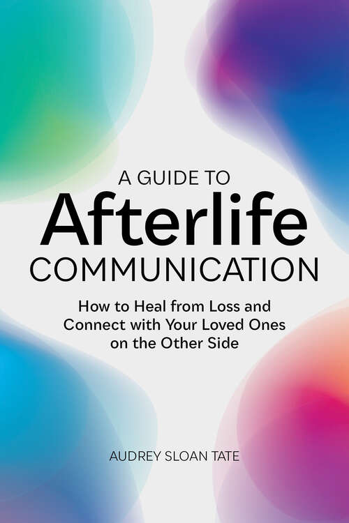 Book cover of A Guide to Afterlife Communication: How to Heal from Loss and Connect with Your Loved Ones on the Other Side