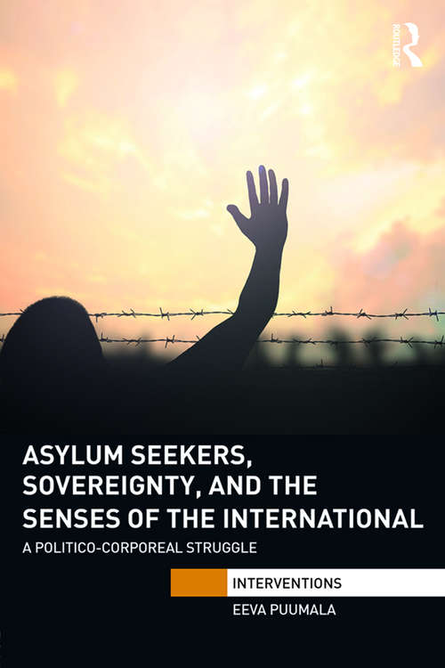 Book cover of Asylum Seekers, Sovereignty, and the Senses of the International: A Politico-corporeal Struggle (Interventions)