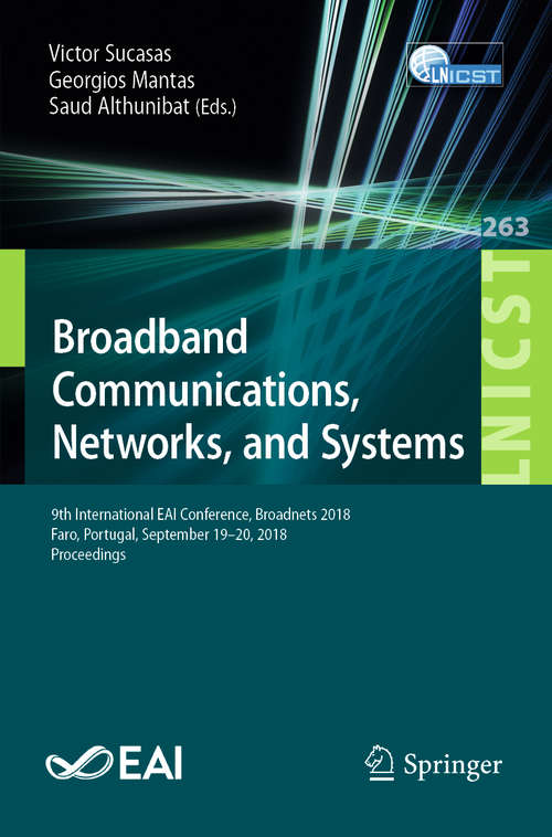 Book cover of Broadband Communications, Networks, and Systems: 9th International EAI Conference, Broadnets 2018, Faro, Portugal, September 19–20, 2018, Proceedings (1st ed. 2019) (Lecture Notes of the Institute for Computer Sciences, Social Informatics and Telecommunications Engineering #263)