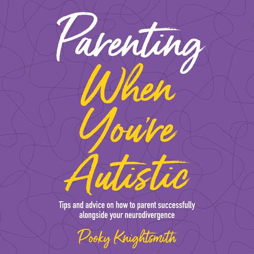 Book cover of Parenting When You're Autistic: Tips and advice on how to parent successfully alongside your neurodivergence